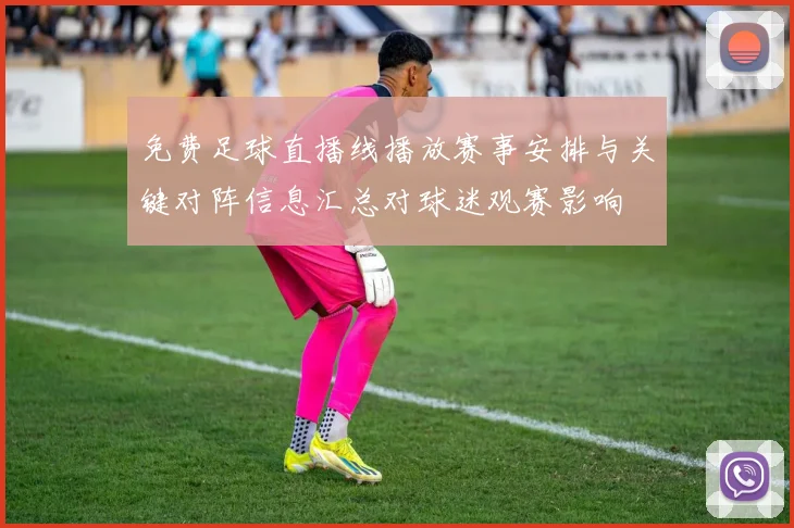 免费足球直播线播放赛事安排与关键对阵信息汇总对球迷观赛影响